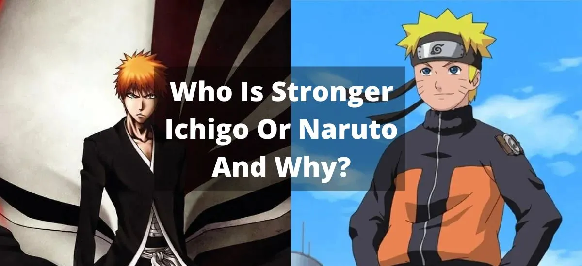Who is stronger Ichigo or Naruto and why?