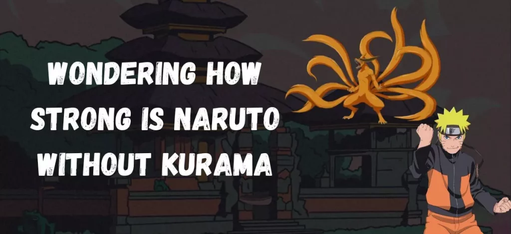 How Strong Is Naruto Without Kurama